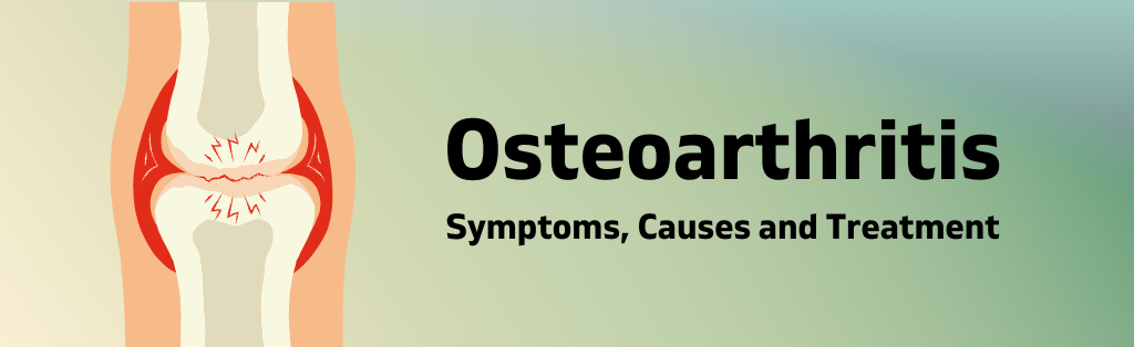 Osteoarthritis – Symptoms, Causes and Treatment